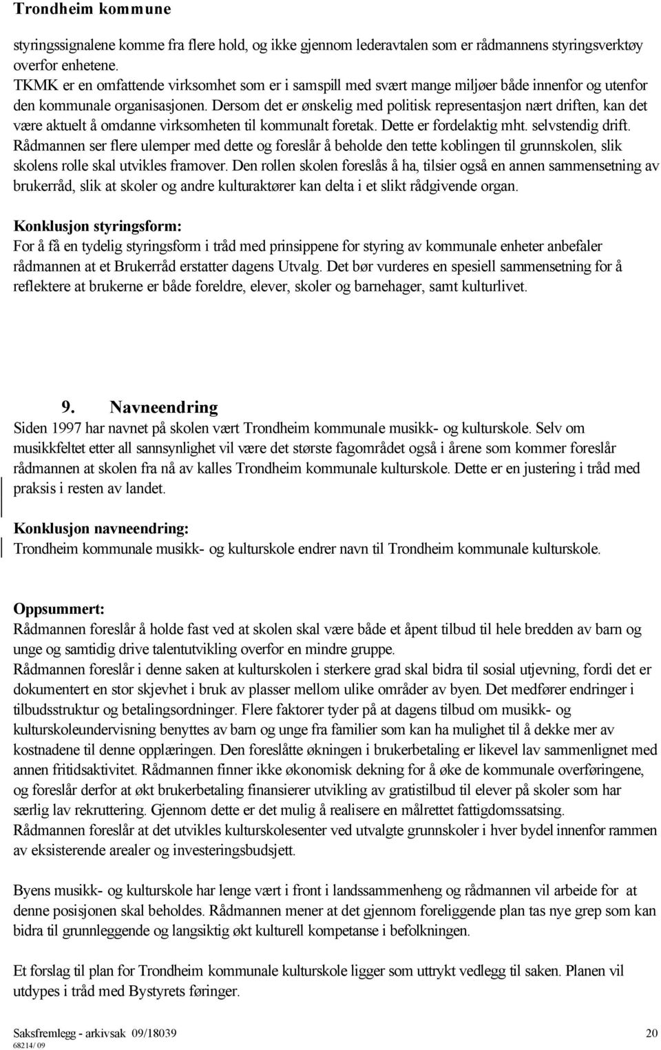 Dersom det er ønskelig med politisk representasjon nært driften, kan det være aktuelt å omdanne virksomheten til kommunalt foretak. Dette er fordelaktig mht. selvstendig drift.