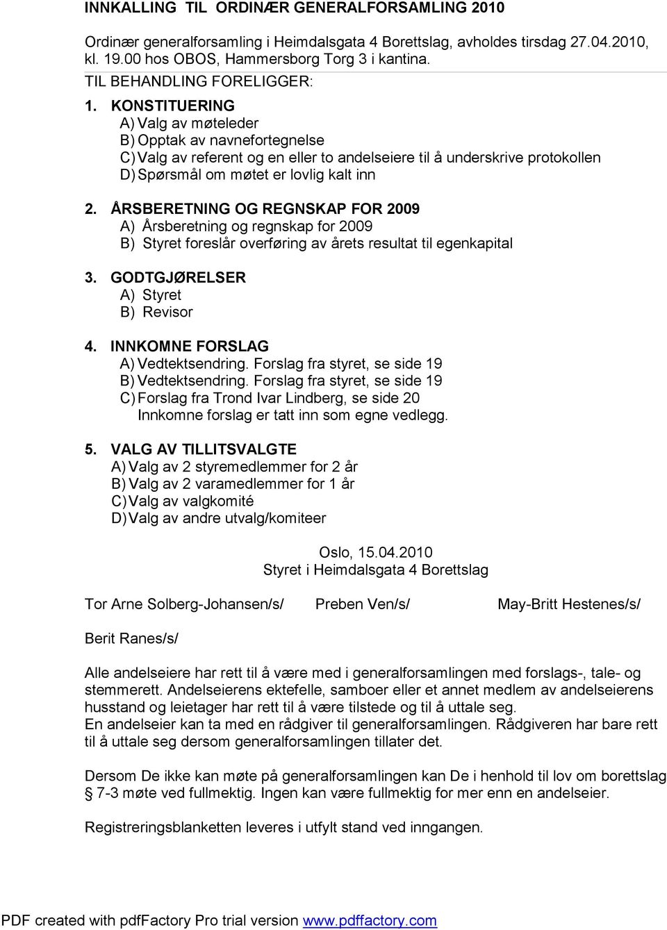 ÅRSBERETNING OG REGNSKAP FOR 2009 A) Årsberetning og regnskap for 2009 B) Styret foreslår overføring av årets resultat til egenkapital 3. GODTGJØRELSER A) Styret B) Revisor 4.