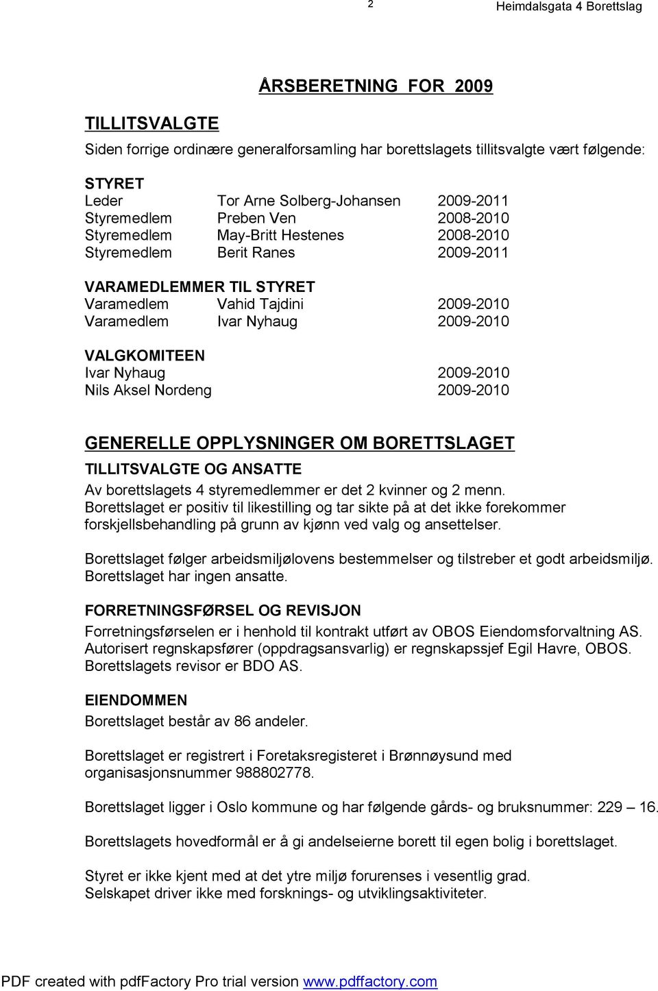 Nyhaug 2009-2010 Nils Aksel Nordeng 2009-2010 GENERELLE OPPLYSNINGER OM BORETTSLAGET TILLITSVALGTE OG ANSATTE Av borettslagets 4 styremedlemmer er det 2 kvinner og 2 menn.