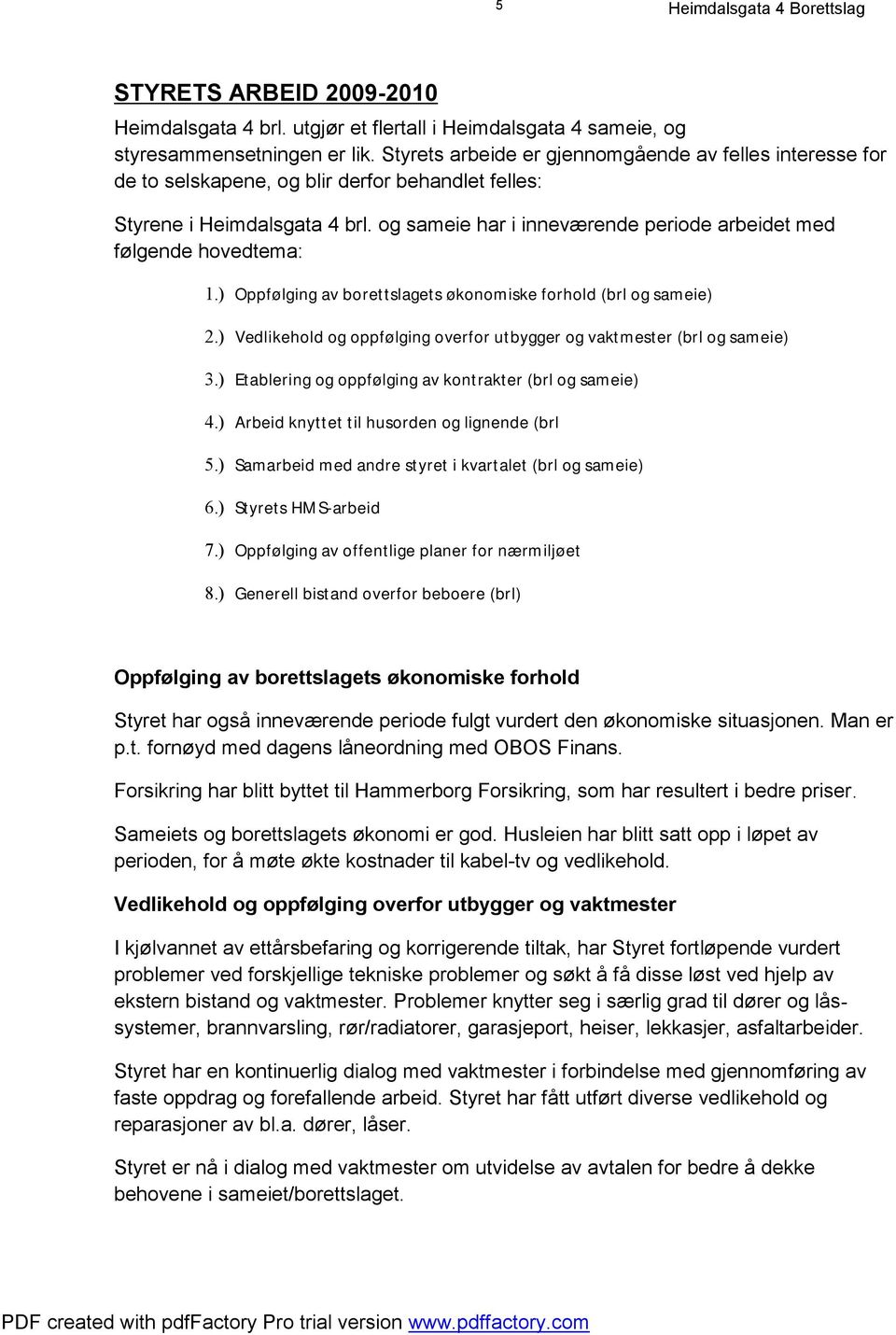 og sameie har i inneværende periode arbeidet med følgende hovedtema: 1.) Oppfølging av borettslagets økonomiske forhold (brl og sameie) 2.