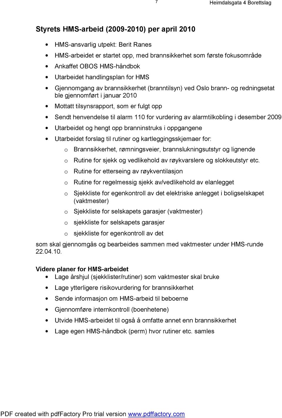 110 for vurdering av alarmtilkobling i desember 2009 Utarbeidet og hengt opp branninstruks i oppgangene Utarbeidet forslag til rutiner og kartleggingsskjemaer for: o o o o o o o o Brannsikkerhet,