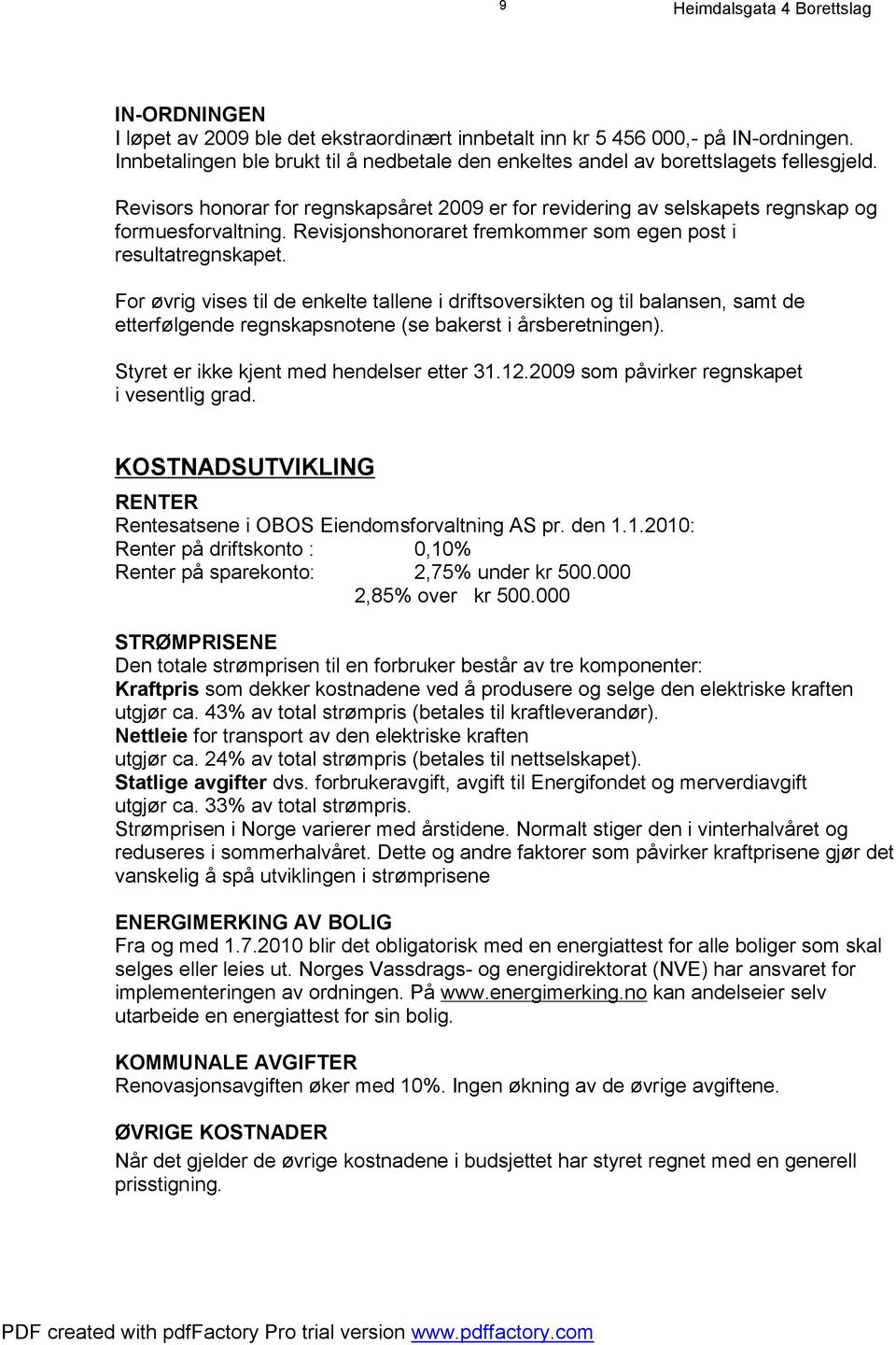 For øvrig vises til de enkelte tallene i driftsoversikten og til balansen, samt de etterfølgende regnskapsnotene (se bakerst i årsberetningen). Styret er ikke kjent med hendelser etter 31.12.