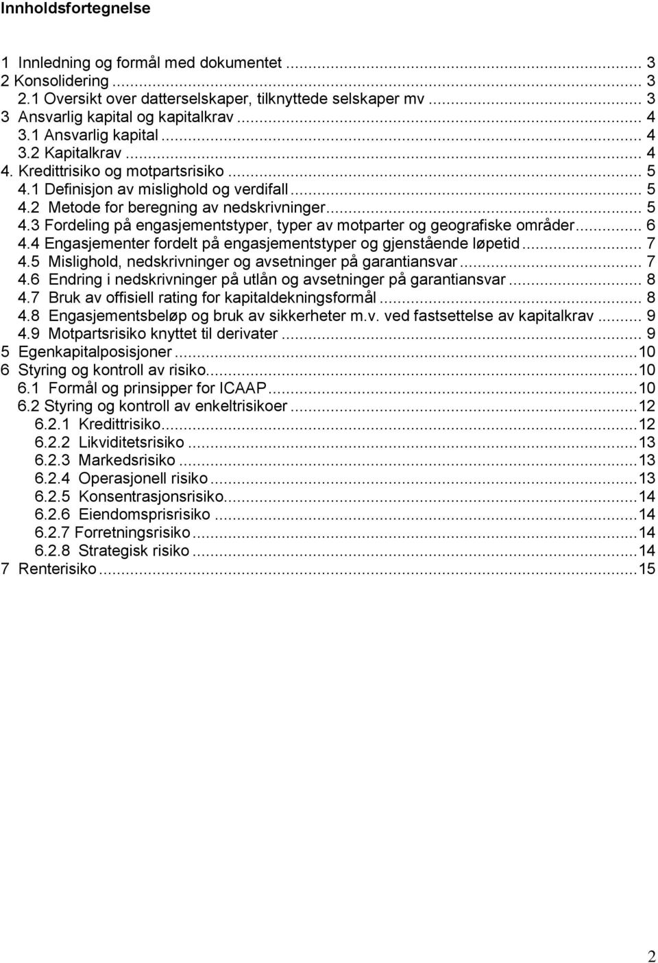 .. 6 4.4 Engasjementer fordelt på engasjementstyper og gjenstående løpetid... 7 4.5 Mislighold, nedskrivninger og avsetninger på garantiansvar... 7 4.6 Endring i nedskrivninger på utlån og avsetninger på garantiansvar.