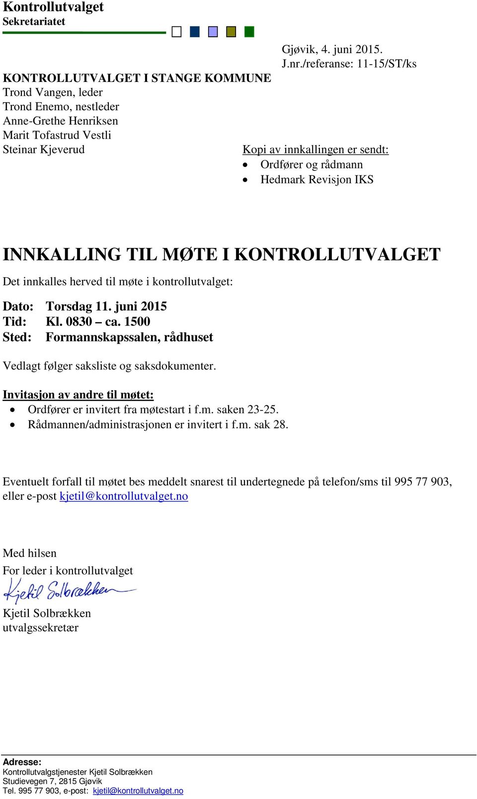 /referanse: 11-15/ST/ks Kopi av innkallingen er sendt: Ordfører og rådmann Hedmark Revisjon IKS INNKALLING TIL MØTE I KONTROLLUTVALGET Det innkalles herved til møte i kontrollutvalget: Dato: Torsdag