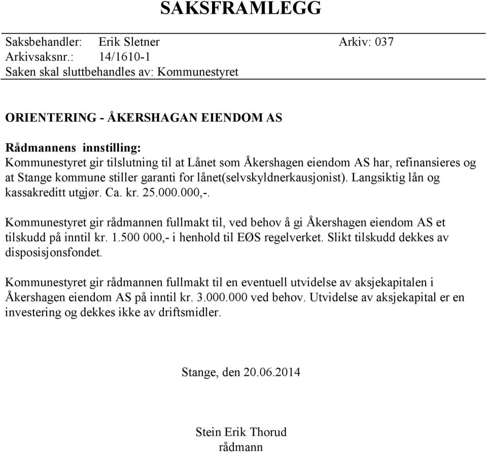 refinansieres og at Stange kommune stiller garanti for lånet(selvskyldnerkausjonist). Langsiktig lån og kassakreditt utgjør. Ca. kr. 25.000.000,-.