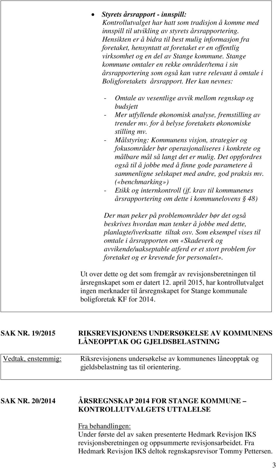 Stange kommune omtaler en rekke områder/tema i sin årsrapportering som også kan være relevant å omtale i Boligforetakets årsrapport.