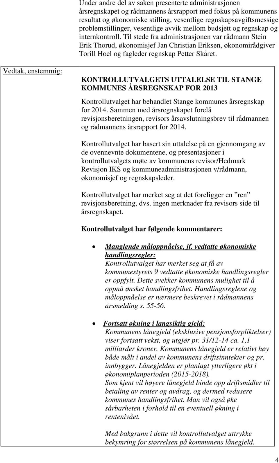 Til stede fra administrasjonen var rådmann Stein Erik Thorud, økonomisjef Jan Christian Eriksen, økonomirådgiver Torill Hoel og fagleder regnskap Petter Skåret.