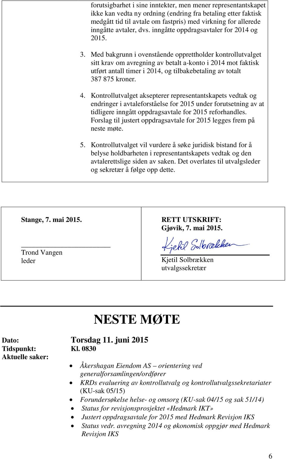 Med bakgrunn i ovenstående opprettholder kontrollutvalget sitt krav om avregning av betalt a-konto i 2014 mot faktisk utført antall timer i 2014, og tilbakebetaling av totalt 387 875 kroner. 4.