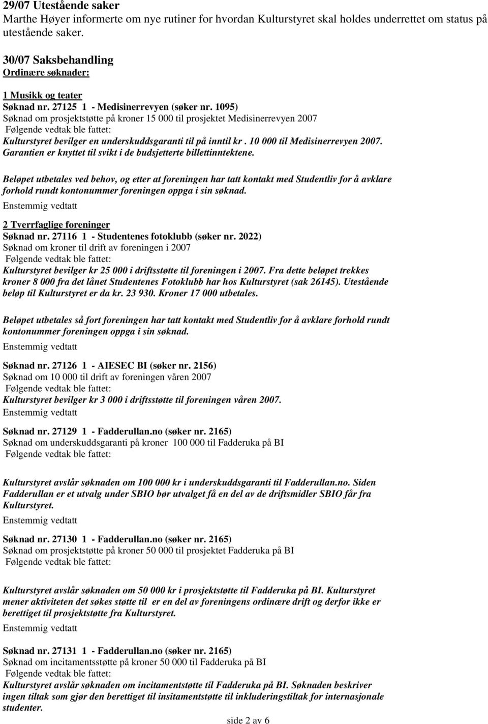 1095) Søknad om prosjektstøtte p å kroner 15 000 til prosjektet Medisinerrevyen 2007 Kulturstyret bevilger en underskuddsgaranti til på inntil kr. 10 000 til Medisinerrevyen 2007.