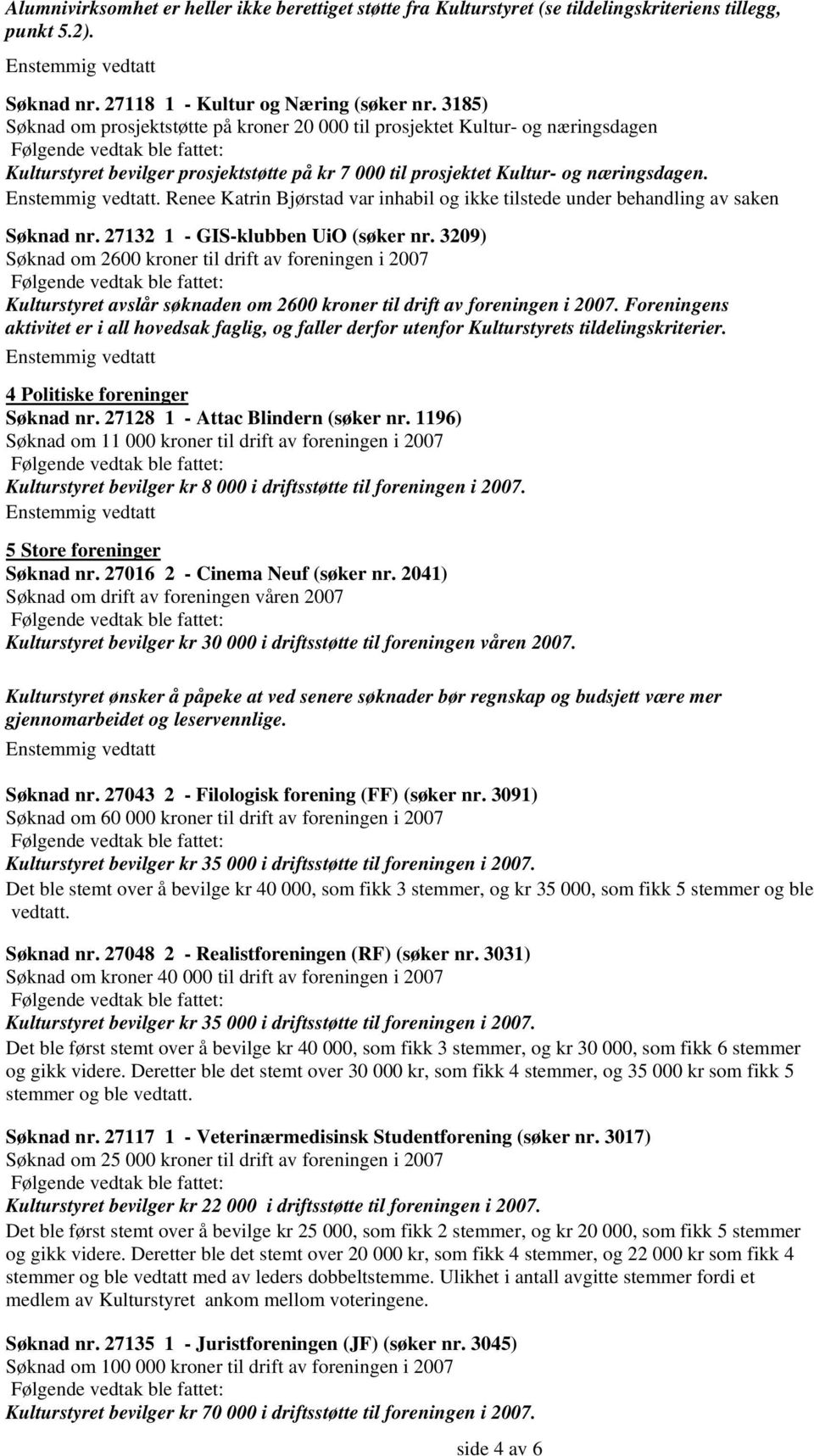 . Renee Katrin Bjørstad var inhabil og ikke tilstede under behandling av saken Søknad nr. 27132 1 - GIS-klubben UiO (søker nr.