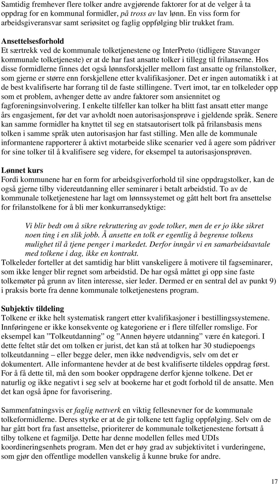 Ansettelsesforhold Et særtrekk ved de kommunale tolketjenestene og InterPreto (tidligere Stavanger kommunale tolketjeneste) er at de har fast ansatte tolker i tillegg til frilanserne.