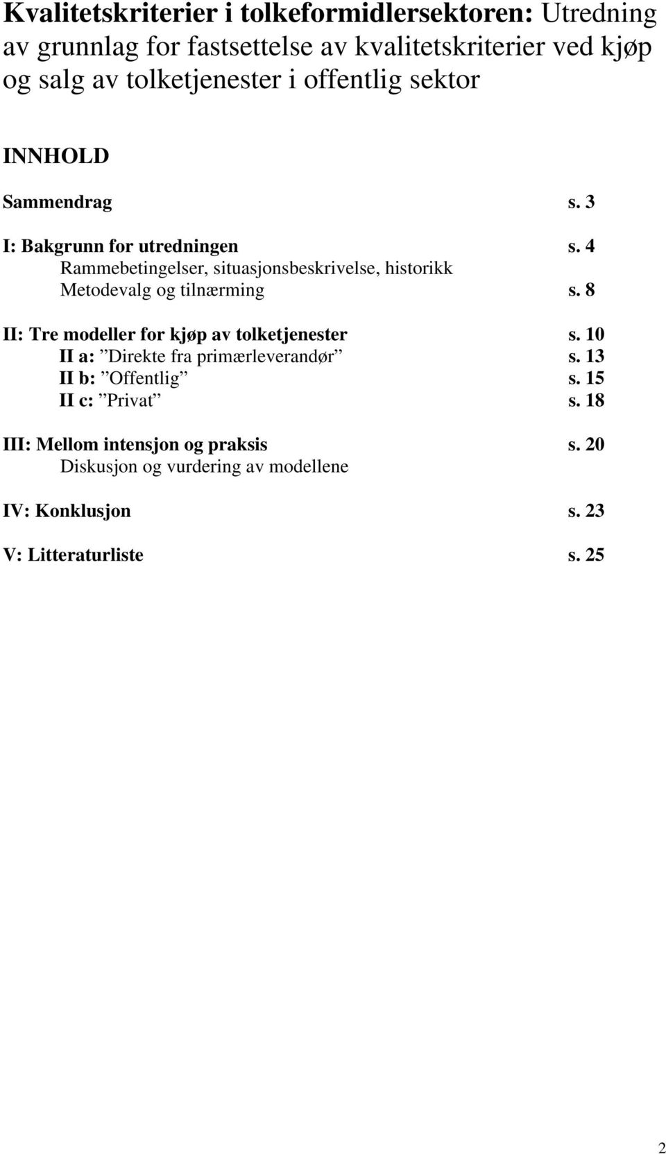 4 Rammebetingelser, situasjonsbeskrivelse, historikk Metodevalg og tilnærming s. 8 II: Tre modeller for kjøp av tolketjenester s.