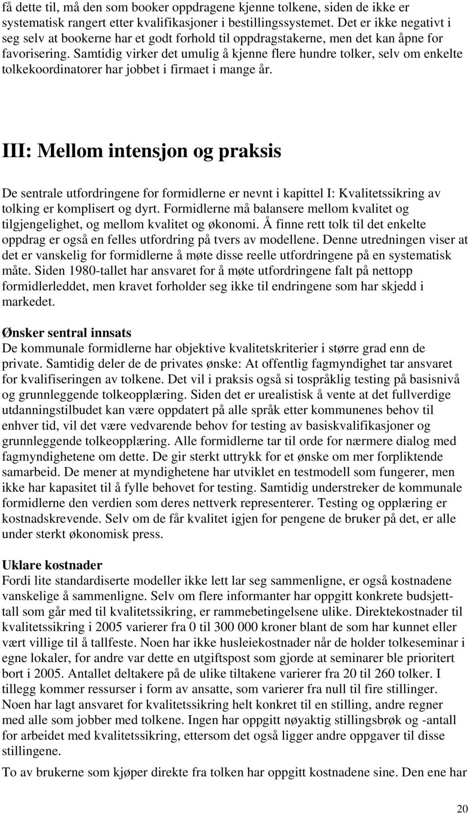 Samtidig virker det umulig å kjenne flere hundre tolker, selv om enkelte tolkekoordinatorer har jobbet i firmaet i mange år.