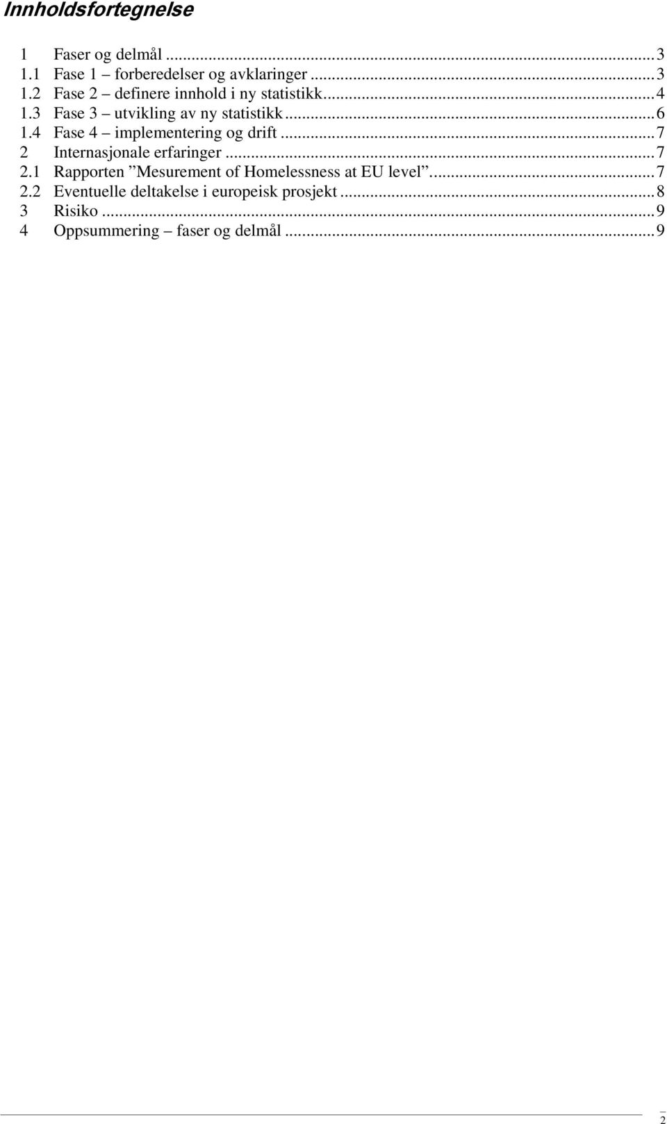 ..7 2 Internasjonale erfaringer...7 2.1 Rapporten Mesurement of Homelessness at EU level...7 2.2 Eventuelle deltakelse i europeisk prosjekt.