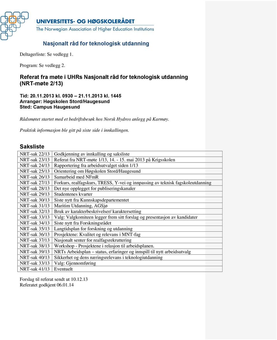 Praktisk informasjon ble gitt på siste side i innkallingen. Saksliste NRT-sak 22/13 Godkjenning av innkalling og saksliste NRT-sak 23/13 Referat fra NRT-møte 1/13, 14. - 15.