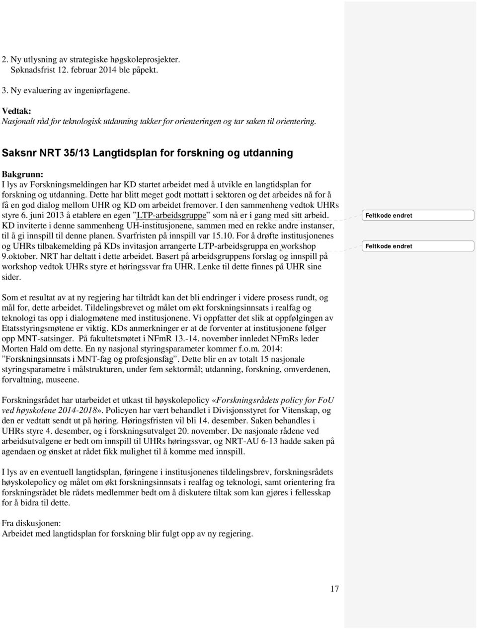 Saksnr NRT 35/13 Langtidsplan for forskning og utdanning I lys av Forskningsmeldingen har KD startet arbeidet med å utvikle en langtidsplan for forskning og utdanning.