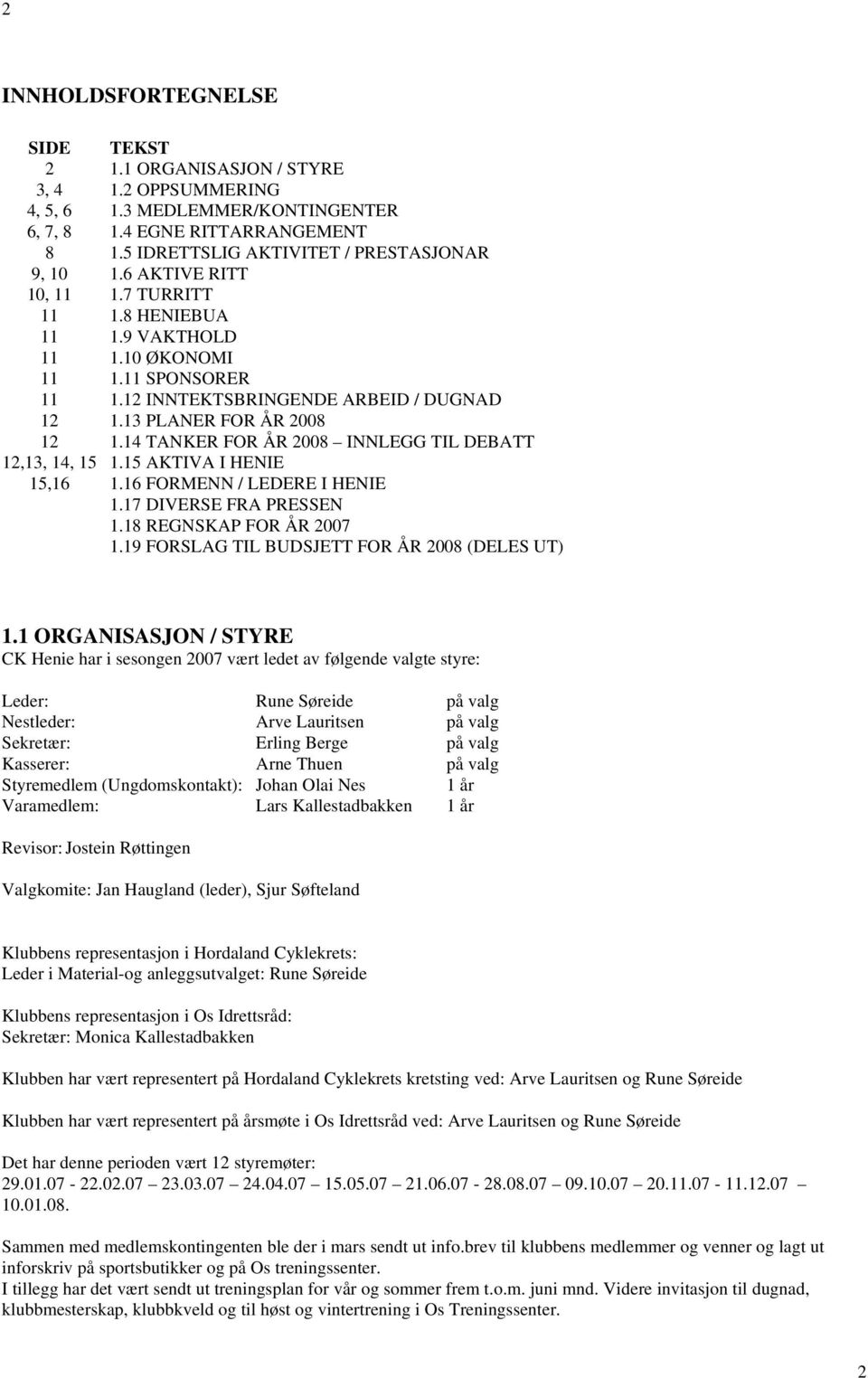 14 TANKER FOR ÅR 2008 INNLEGG TIL DEBATT 12,13, 14, 15 1.15 AKTIVA I HENIE 15,16 1.16 FORMENN / LEDERE I HENIE 1.17 DIVERSE FRA PRESSEN 1.18 REGNSKAP FOR ÅR 2007 1.