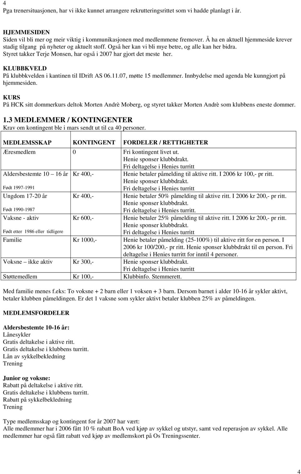 KLUBBKVELD På klubbkvelden i kantinen til IDrift AS 06.11.07, møtte 15 medlemmer. Innbydelse med agenda ble kunngjort på hjemmesiden.