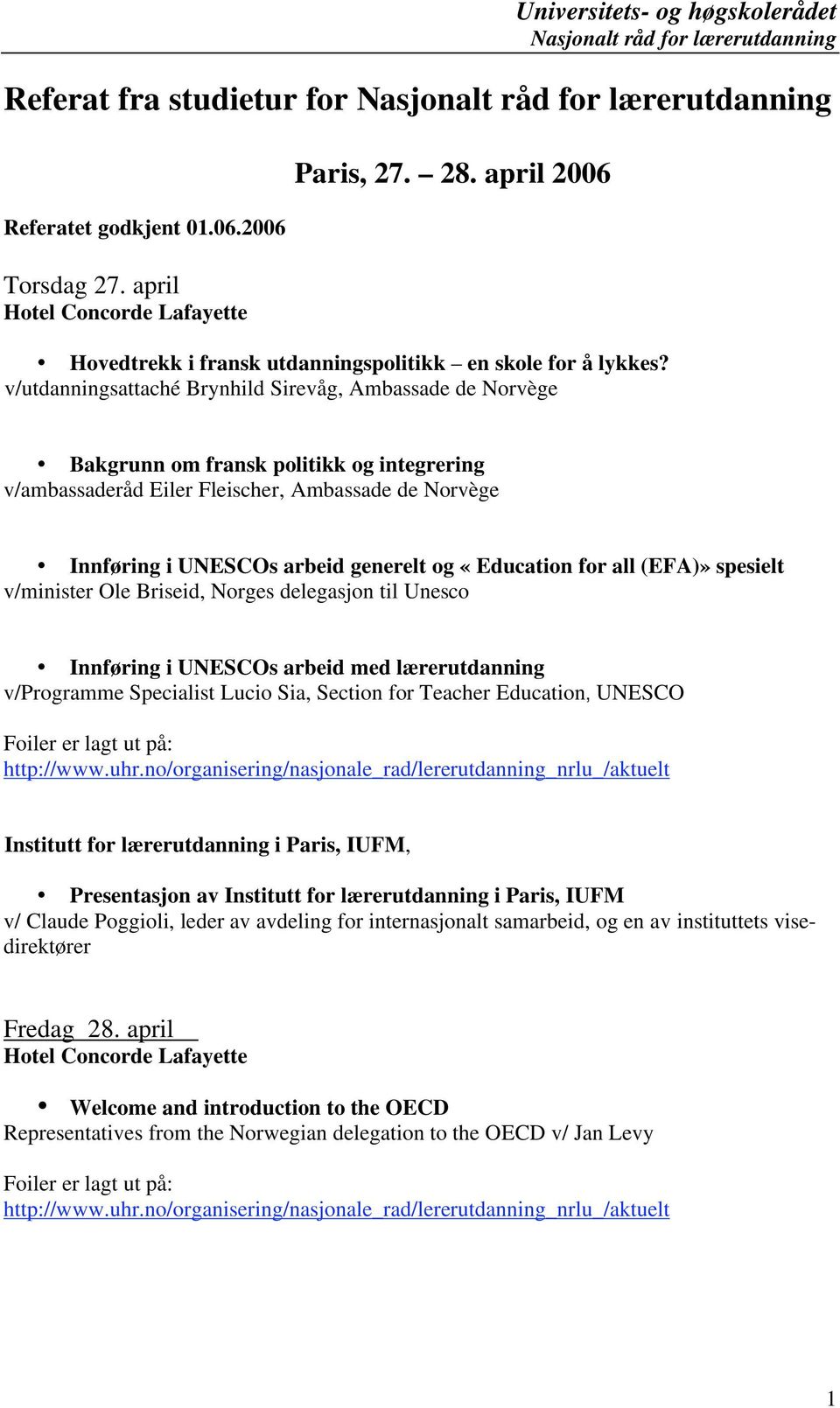 «Education for all (EFA)» spesielt v/minister Ole Briseid, Norges delegasjon til Unesco Innføring i UNESCOs arbeid med lærerutdanning v/programme Specialist Lucio Sia, Section for Teacher Education,