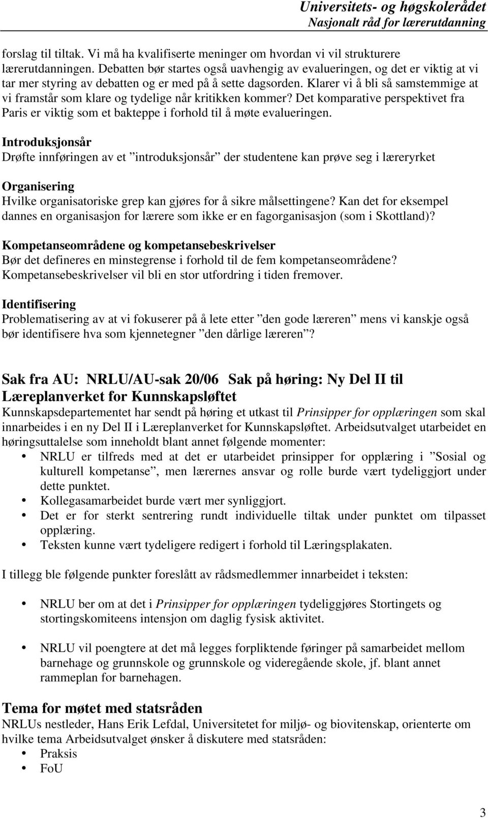 Klarer vi å bli så samstemmige at vi framstår som klare og tydelige når kritikken kommer? Det komparative perspektivet fra Paris er viktig som et bakteppe i forhold til å møte evalueringen.