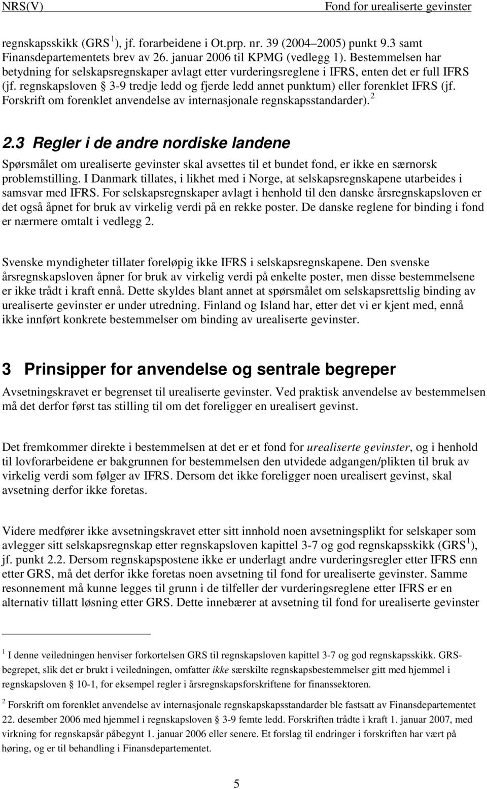 regnskapsloven 3-9 tredje ledd og fjerde ledd annet punktum) eller forenklet IFRS (jf. Forskrift om forenklet anvendelse av internasjonale regnskapsstandarder). 2 2.