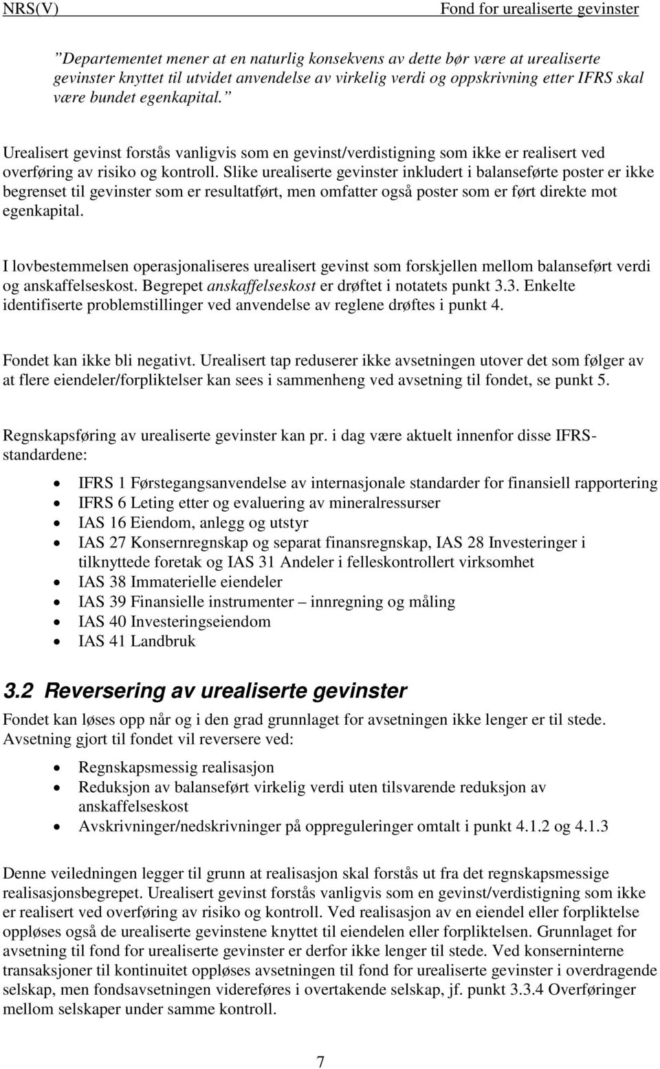 Slike urealiserte gevinster inkludert i balanseførte poster er ikke begrenset til gevinster som er resultatført, men omfatter også poster som er ført direkte mot egenkapital.