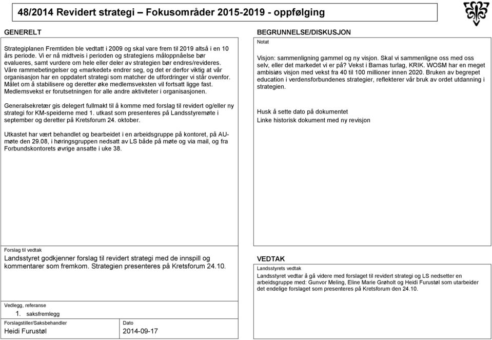 Våre rammebetingelser og «markedet» endrer seg, og det er derfor viktig at vår organisasjon har en oppdatert strategi som matcher de utfordringer vi står ovenfor.