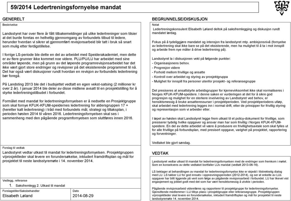 I forrige LS-periode ble dette en del av arbeidet med Speiderakademiet, men dette er av flere grunner ikke kommet noe videre.