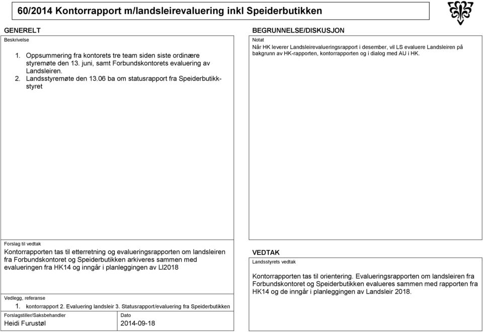 06 ba om statusrapport fra Speiderbutikkstyret Når HK leverer Landsleirevalueringsrapport i desember, vil LS evaluere Landsleiren på bakgrunn av HK-rapporten, kontorrapporten og i dialog med AU i HK.