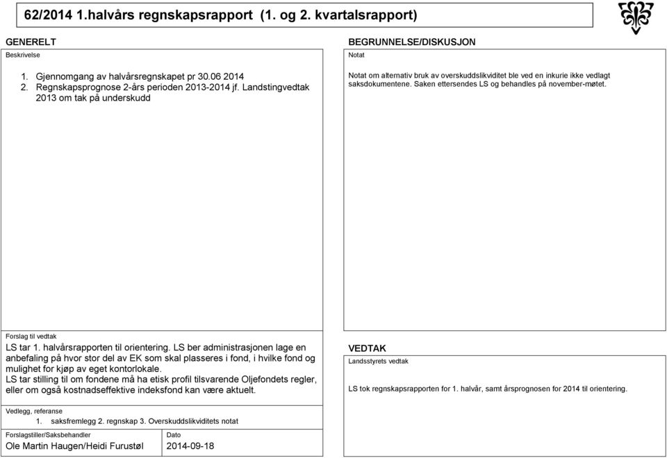 halvårsrapporten til orientering. LS ber administrasjonen lage en anbefaling på hvor stor del av EK som skal plasseres i fond, i hvilke fond og mulighet for kjøp av eget kontorlokale.