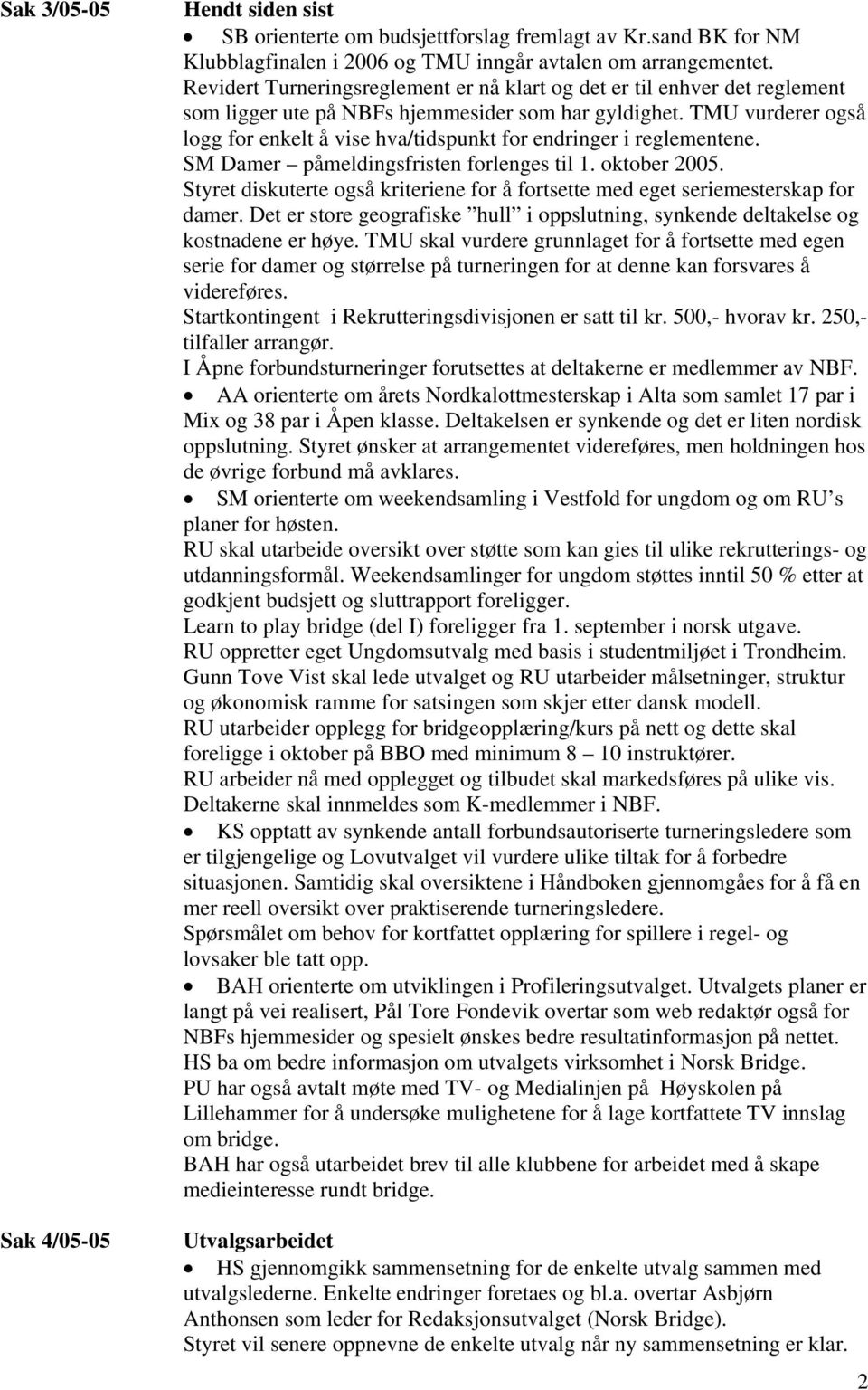 TMU vurderer også logg for enkelt å vise hva/tidspunkt for endringer i reglementene. SM Damer påmeldingsfristen forlenges til 1. oktober 2005.