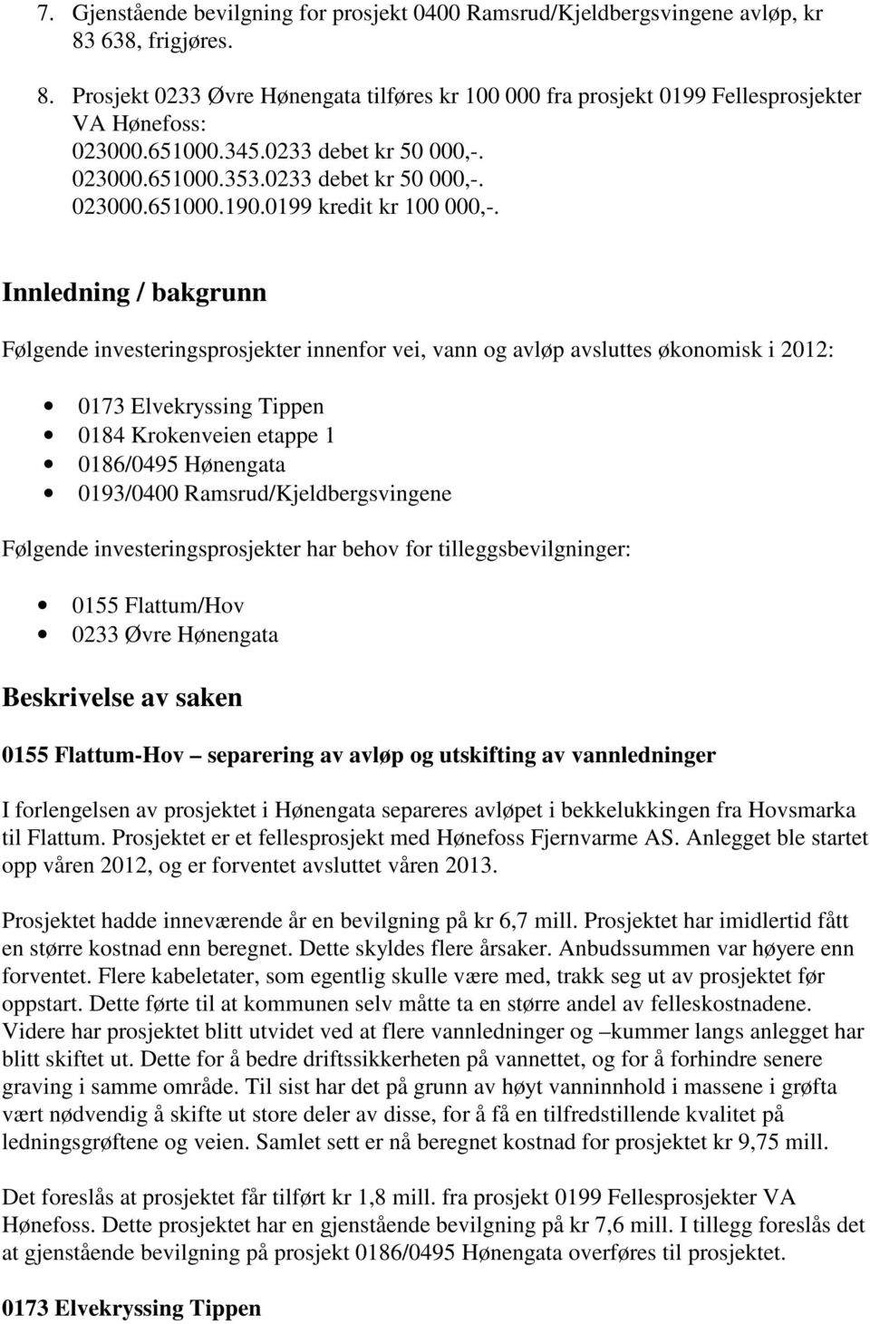 Innledning / bakgrunn Følgende investeringsprosjekter innenfor vei, vann og avløp avsluttes økonomisk i 2012: 0173 Elvekryssing Tippen 0184 Krokenveien etappe 1 0186/0495 Hønengata 0193/0400