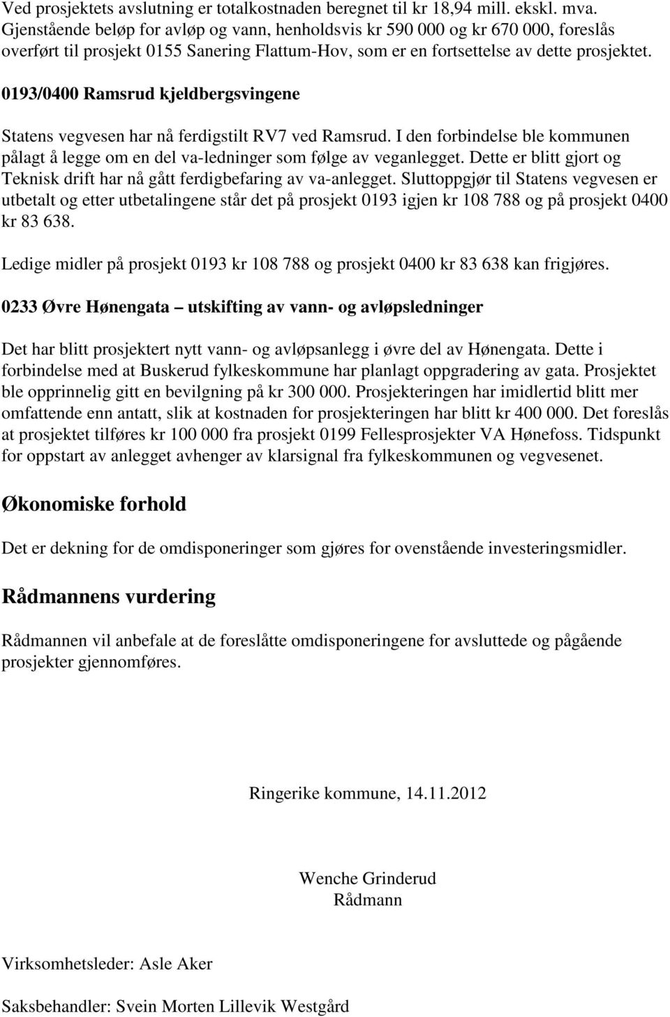 0193/0400 Ramsrud kjeldbergsvingene Statens vegvesen har nå ferdigstilt RV7 ved Ramsrud. I den forbindelse ble kommunen pålagt å legge om en del va-ledninger som følge av veganlegget.