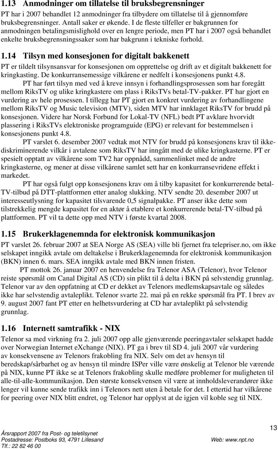 14 Tilsyn med konsesjonen for digitalt bakkenett PT er tildelt tilsynsansvar for konsesjonen om opprettelse og drift av et digitalt bakkenett for kringkasting.