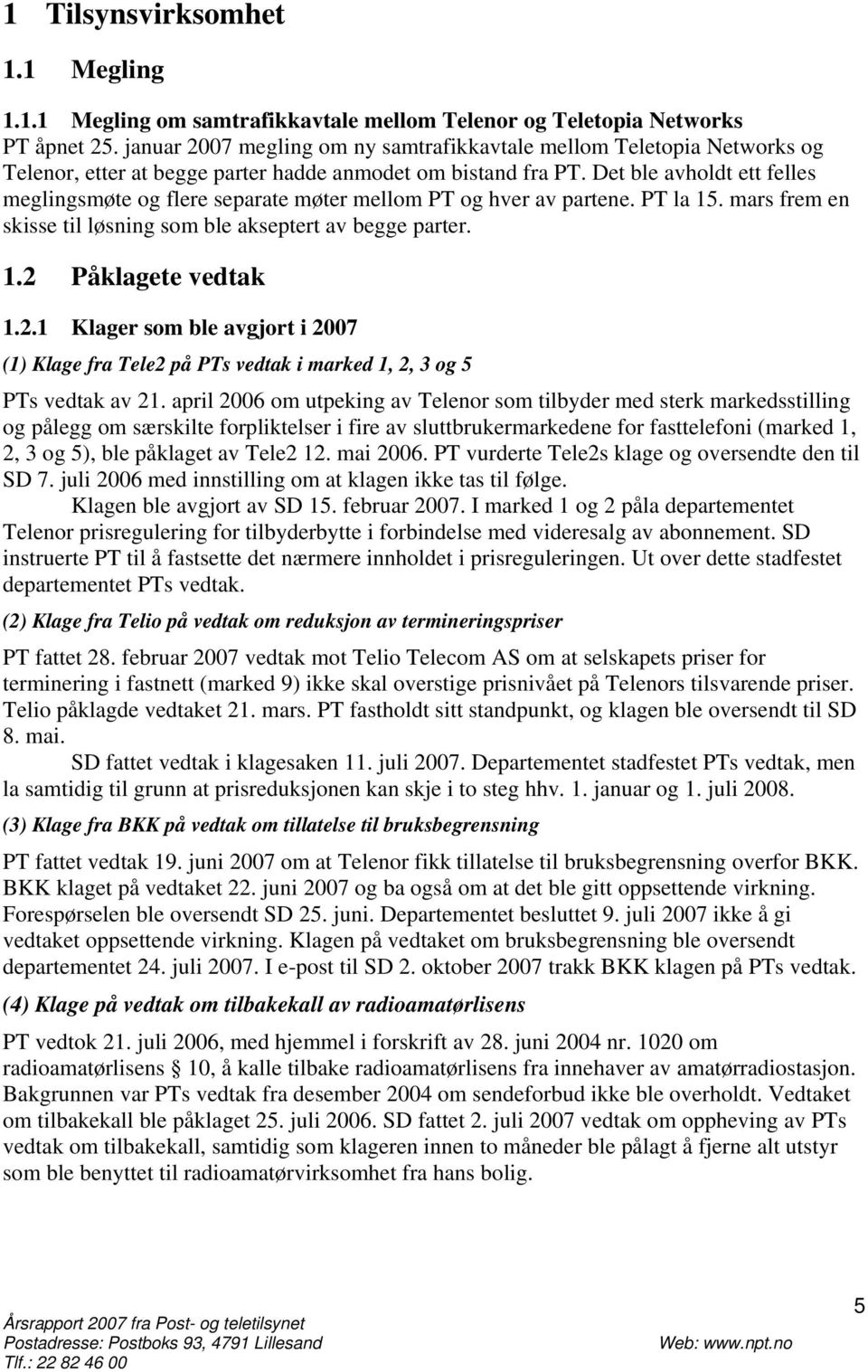 Det ble avholdt ett felles meglingsmøte og flere separate møter mellom PT og hver av partene. PT la 15. mars frem en skisse til løsning som ble akseptert av begge parter. 1.2 