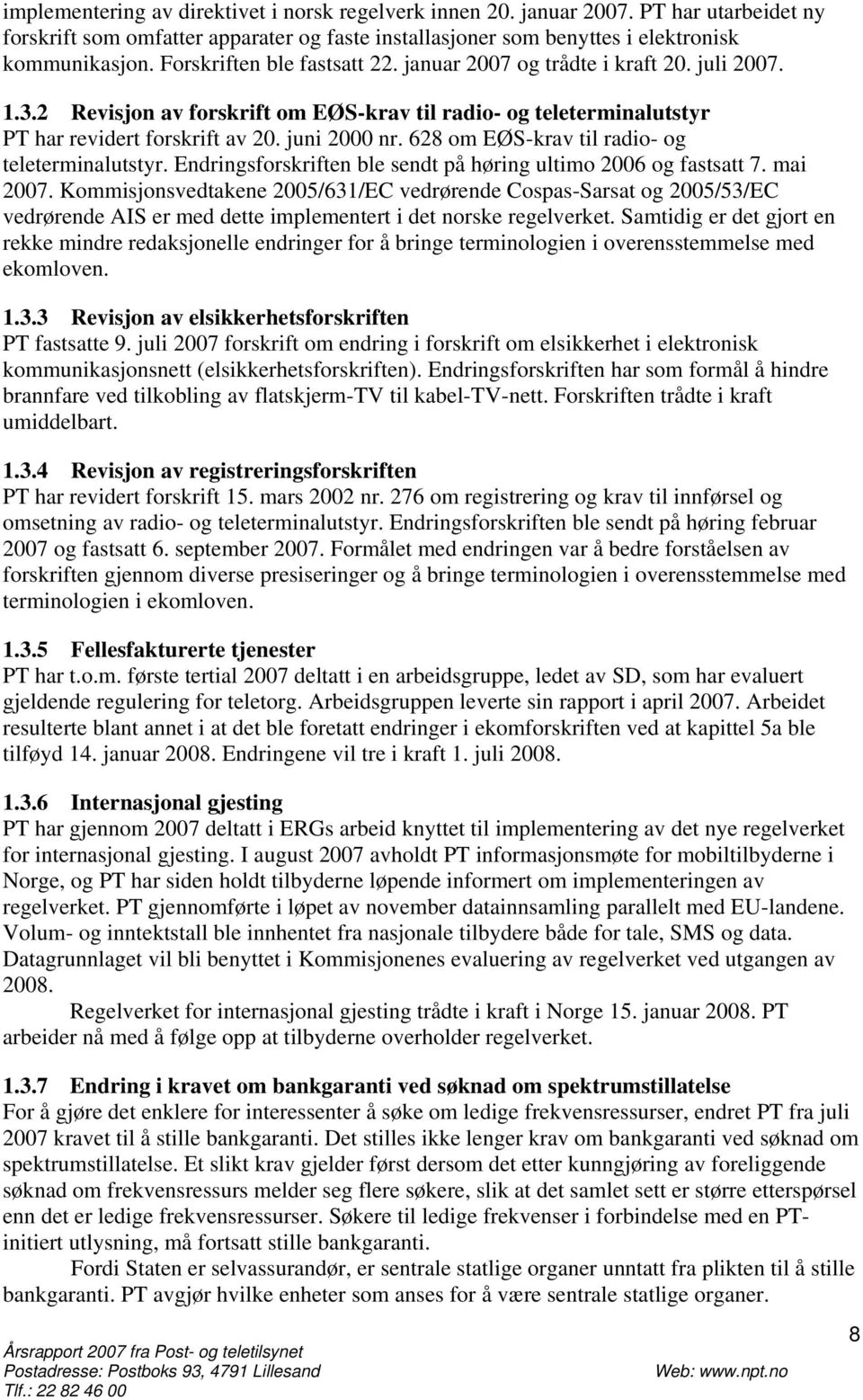 628 om EØS-krav til radio- og teleterminalutstyr. Endringsforskriften ble sendt på høring ultimo 2006 og fastsatt 7. mai 2007.