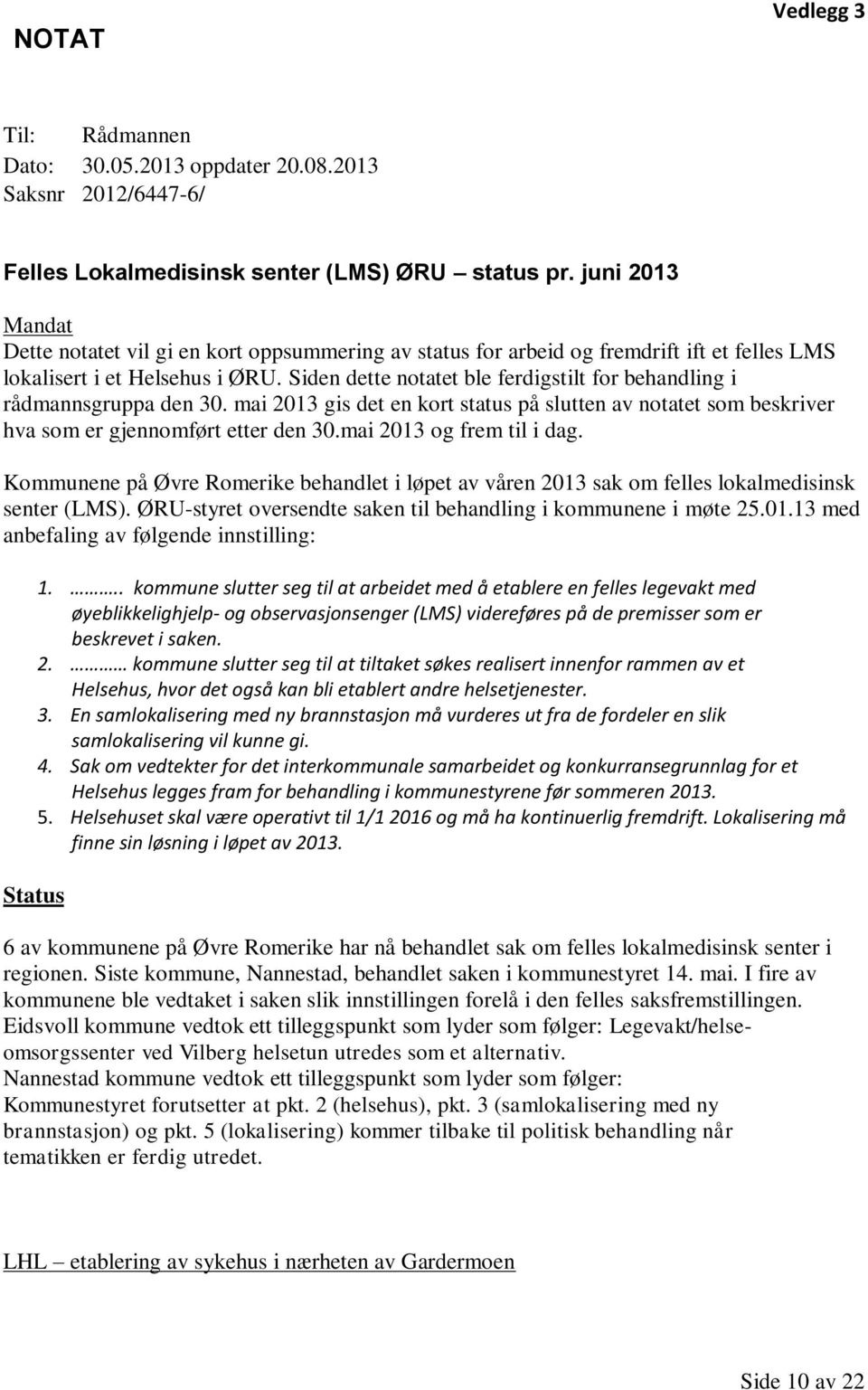 Siden dette notatet ble ferdigstilt for behandling i rådmannsgruppa den 30. mai 2013 gis det en kort status på slutten av notatet som beskriver hva som er gjennomført etter den 30.