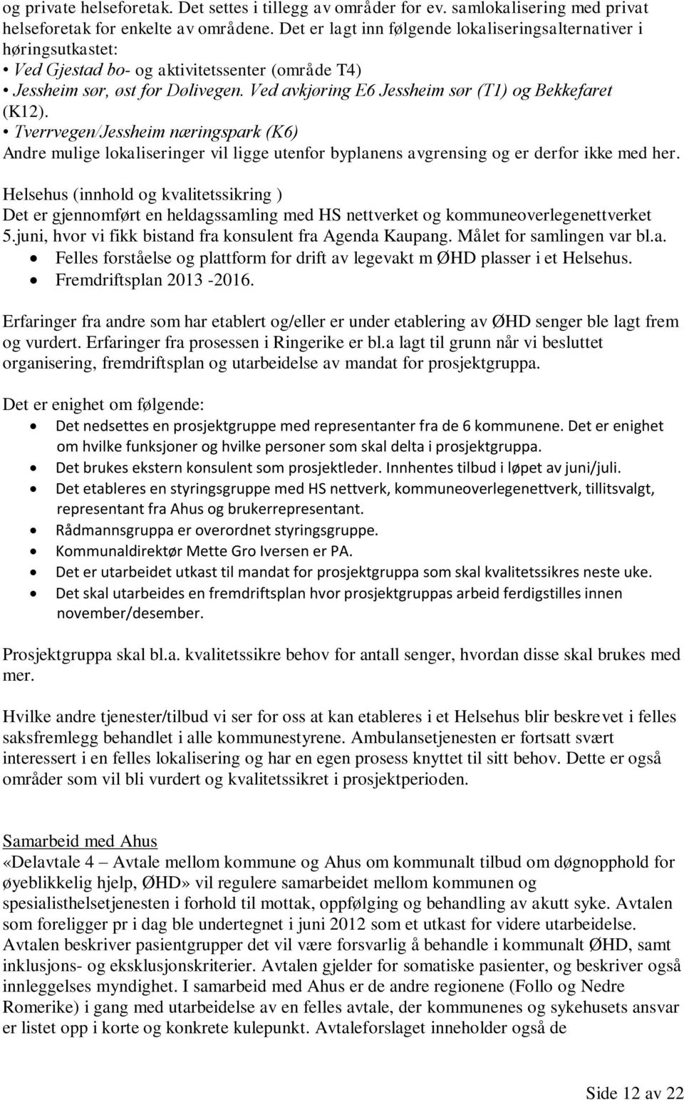 Ved avkjøring E6 Jessheim sør (T1) og Bekkefaret (K12). Tverrvegen/Jessheim næringspark (K6) Andre mulige lokaliseringer vil ligge utenfor byplanens avgrensing og er derfor ikke med her.