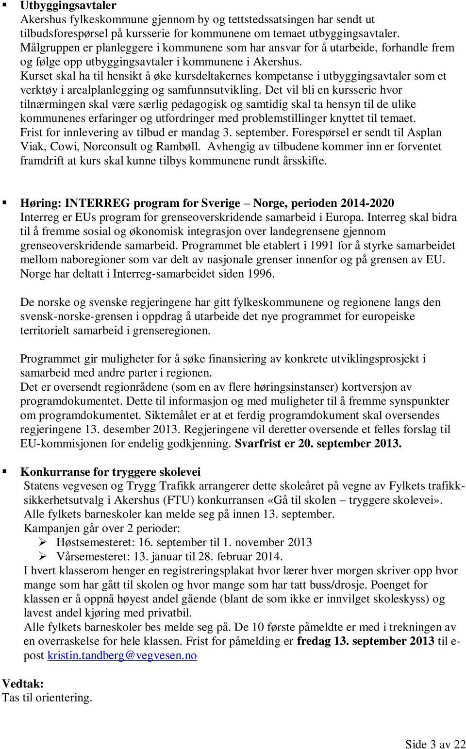 Kurset skal ha til hensikt å øke kursdeltakernes kompetanse i utbyggingsavtaler som et verktøy i arealplanlegging og samfunnsutvikling.