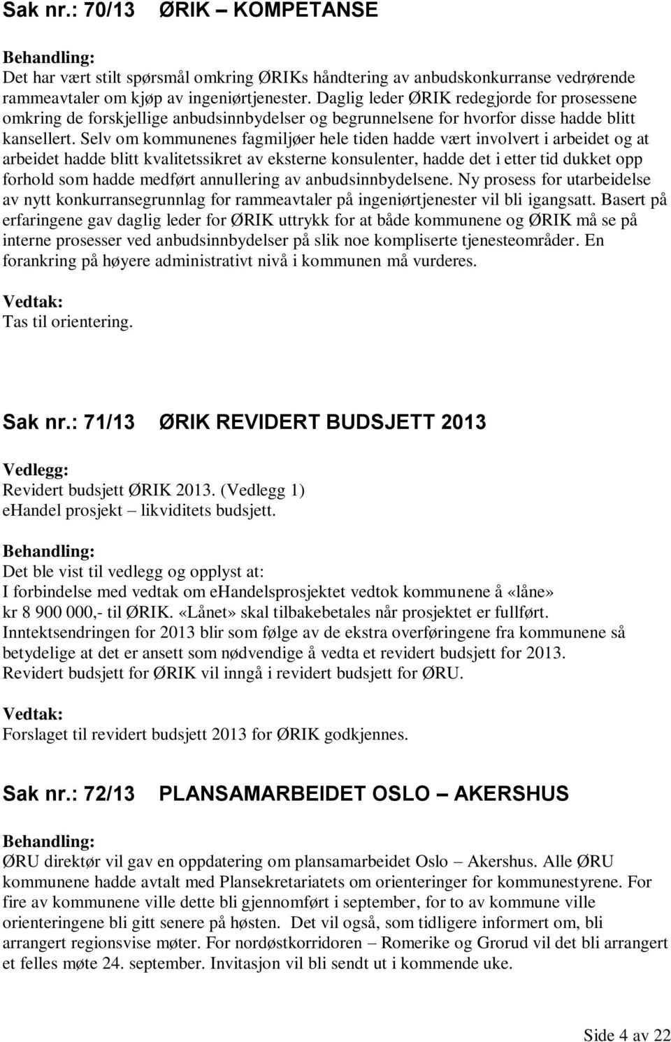 Selv om kommunenes fagmiljøer hele tiden hadde vært involvert i arbeidet og at arbeidet hadde blitt kvalitetssikret av eksterne konsulenter, hadde det i etter tid dukket opp forhold som hadde medført