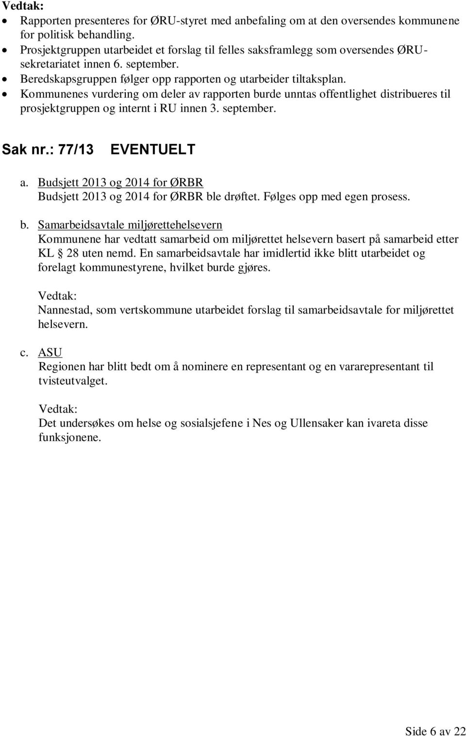 Kommunenes vurdering om deler av rapporten burde unntas offentlighet distribueres til prosjektgruppen og internt i RU innen 3. september. Sak nr.: 77/13 EVENTUELT a.