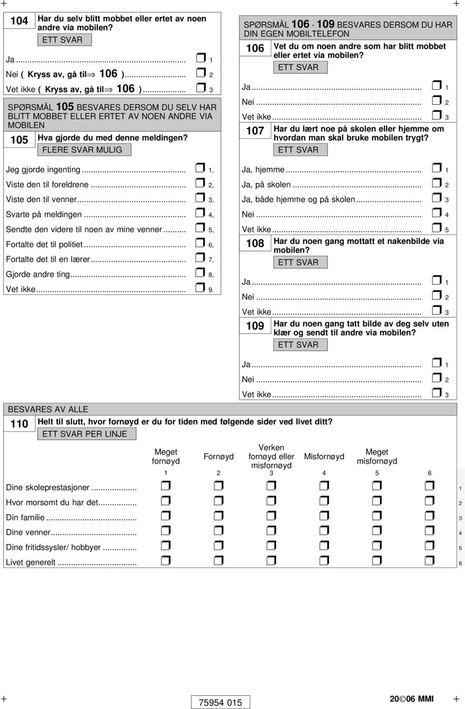 SPØRSMÅL 106-109 BESVARES DERSOM DU HAR DIN EGEN MOBILTELEFON 106 Vet du om noen andre som har blitt mobbet eller ertet via mobilen? Nei... 2 Vet ikke.