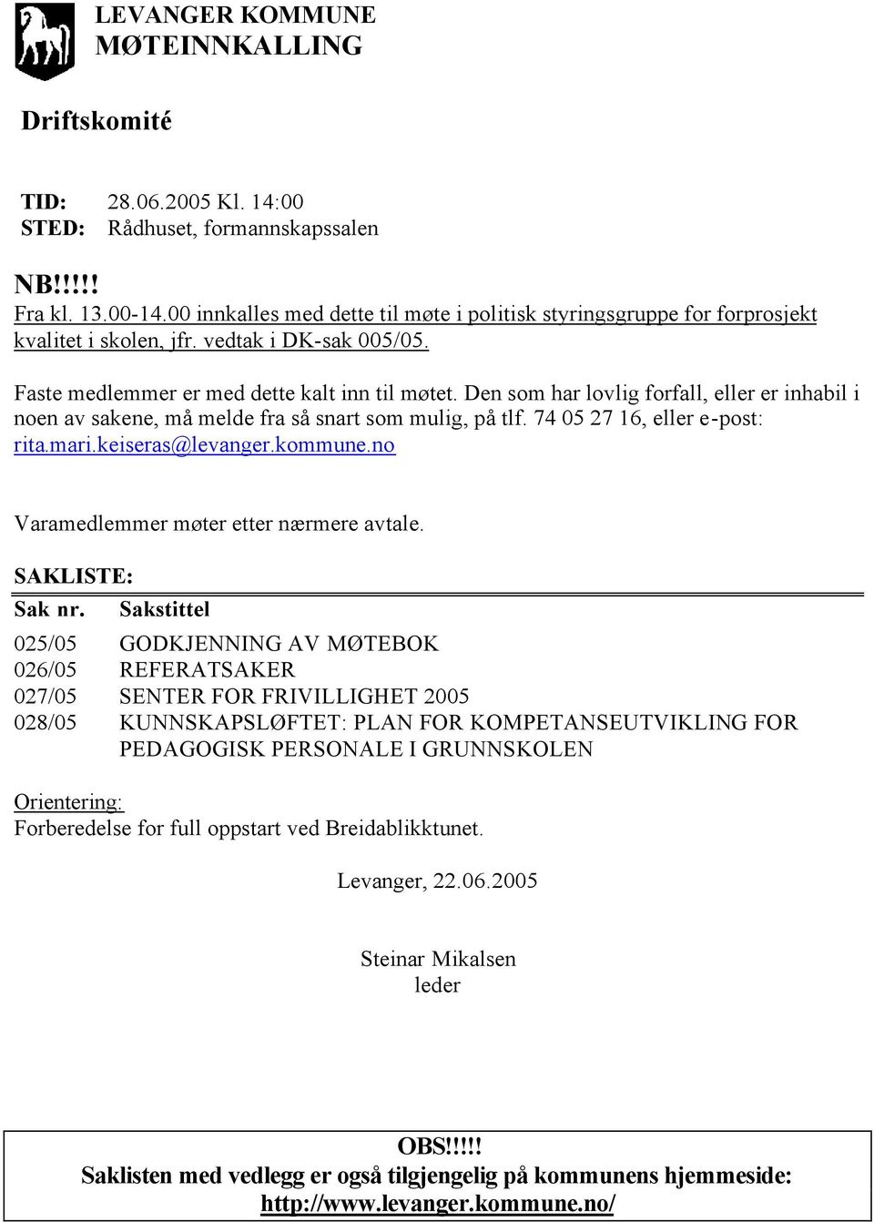 Den som har lovlig forfall, eller er inhabil i noen av sakene, må melde fra så snart som mulig, på tlf. 74 05 27 16, eller e-post: rita.mari.keiseras@levanger.kommune.