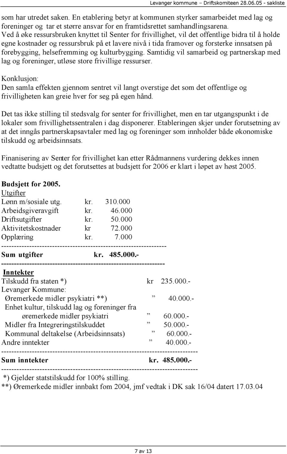 forebygging, helsefremming og kulturbygging. Samtidig vil samarbeid og partnerskap med lag og foreninger, utløse store frivillige ressurser.