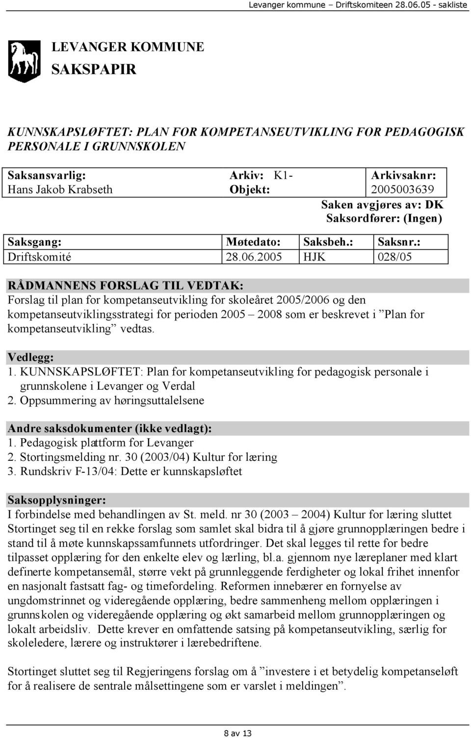 2005 HJK 028/05 RÅDMANNENS FORSLAG TIL VEDTAK: Forslag til plan for kompetanseutvikling for skoleåret 2005/2006 og den kompetanseutviklingsstrategi for perioden 2005 2008 som er beskrevet i Plan for