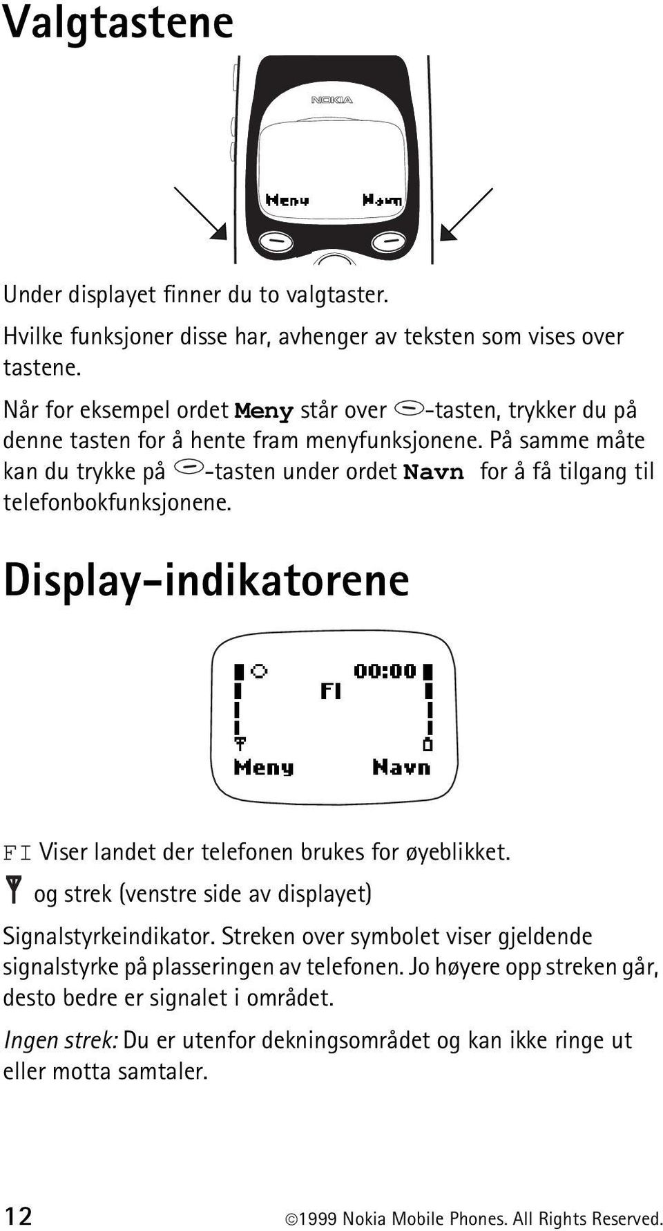 På samme måte kan du trykke på -tasten under ordet Navn for å få tilgang til telefonbokfunksjonene. Display-indikatorene FI Viser landet der telefonen brukes for øyeblikket.