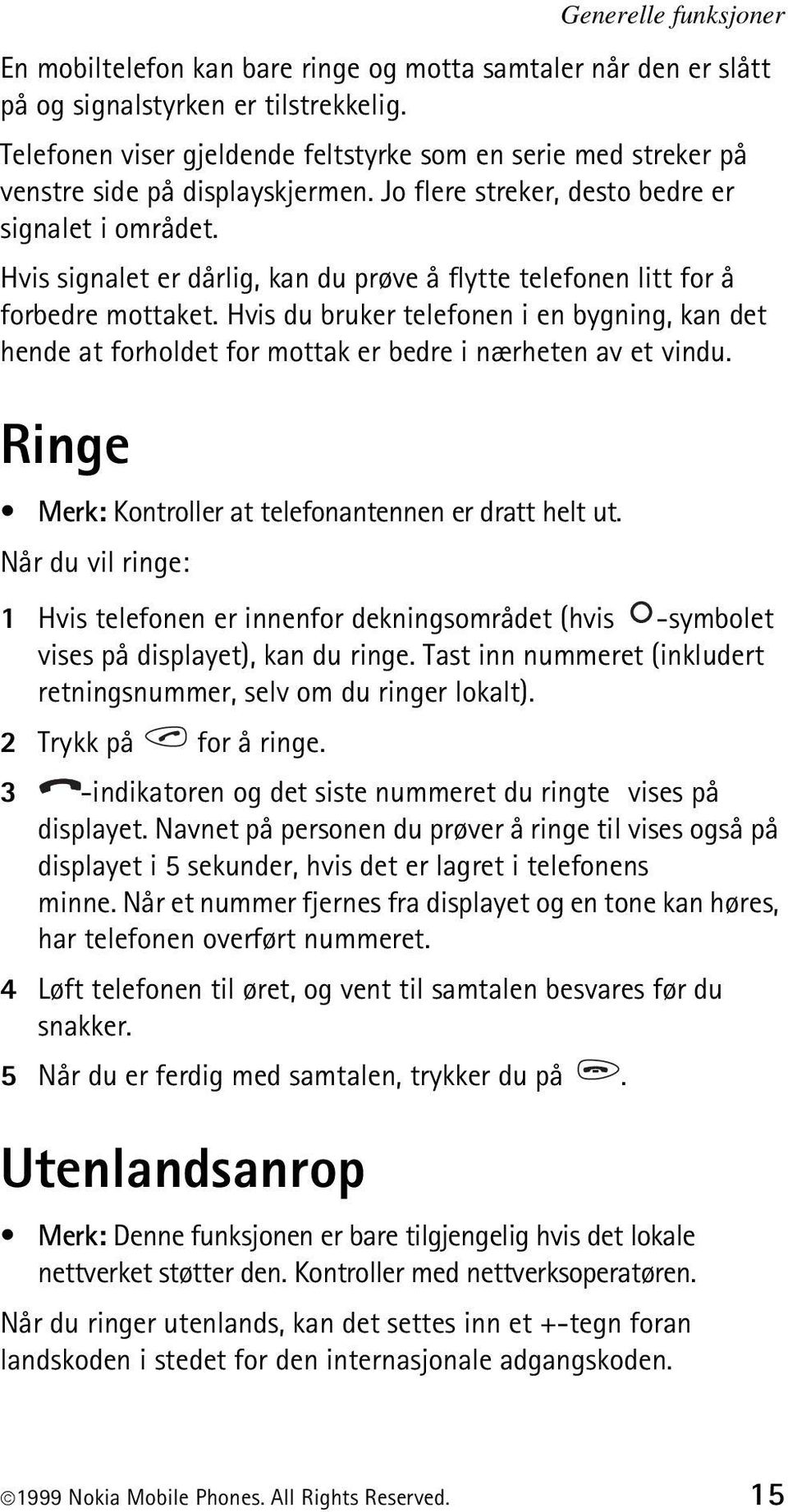 Hvis signalet er dårlig, kan du prøve å flytte telefonen litt for å forbedre mottaket. Hvis du bruker telefonen i en bygning, kan det hende at forholdet for mottak er bedre i nærheten av et vindu.