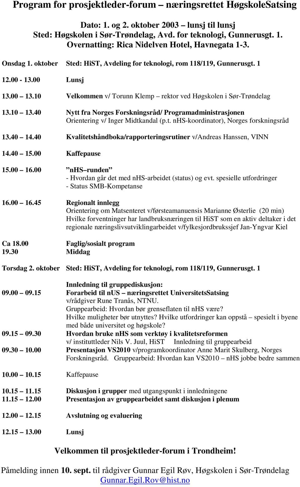 40 Nytt fra Norges Forskningsråd/ Programadministrasjonen Orientering v/ Inger Midtkandal (p.t. nhs-koordinator), Norges forskningsråd 13.40 14.