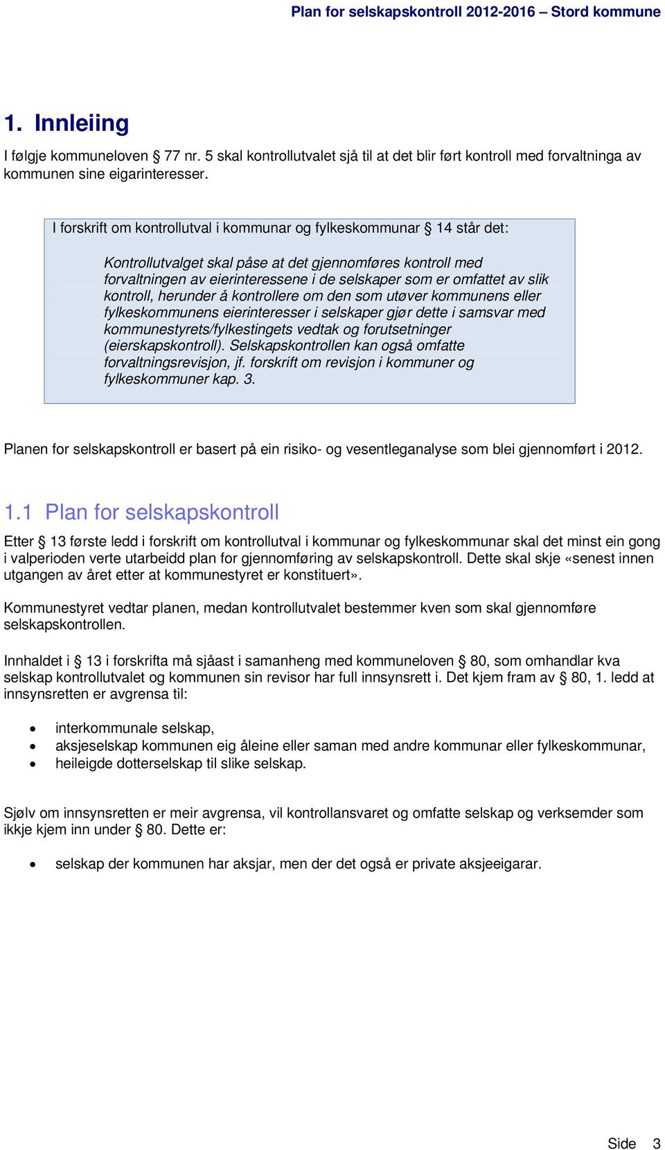 slik kontroll, herunder å kontrollere om den som utøver kommunens eller fylkeskommunens eierinteresser i selskaper gjør dette i samsvar med kommunestyrets/fylkestingets vedtak og forutsetninger