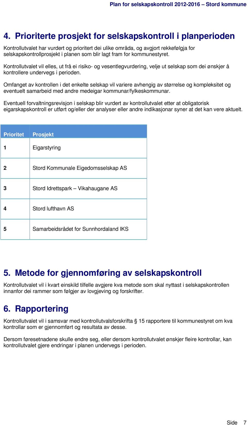 Omfanget av kontrollen i det enkelte selskap vil variere avhengig av størrelse og kompleksitet og eventuelt samarbeid med andre medeigar kommunar/fylkeskommunar.